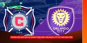 Dự đoán trận đấu Orlando City vs Chicago Fire