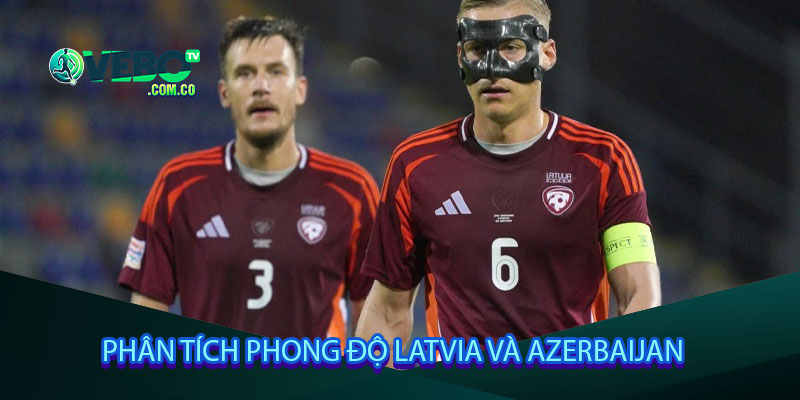 Phân tích phong độ Latvia và Azerbaijan