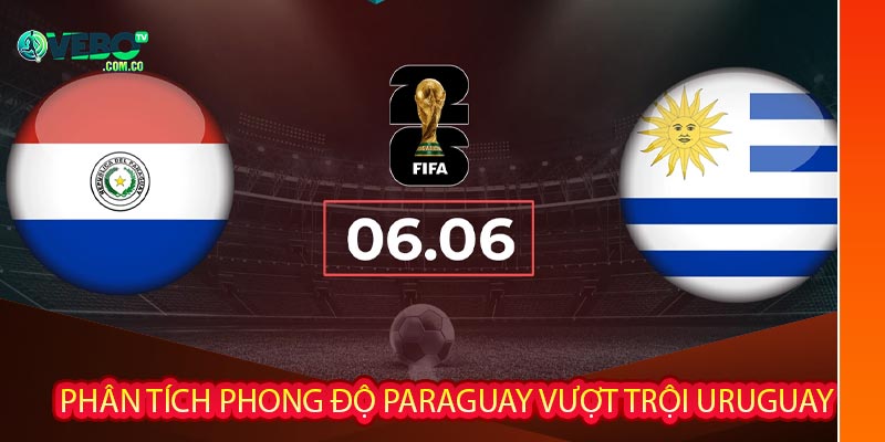 Phân tích phong độ: Paraguay vượt trội Uruguay