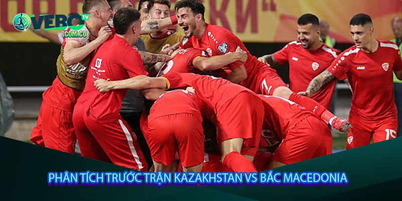 Phân tích trước trận Kazakhstan vs Bắc Macedonia