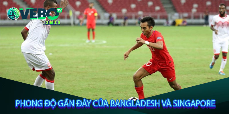 Phong độ gần đây của Bangladesh và Singapore